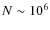 $N \sim 10^{6}$
