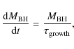 \begin{displaymath}\frac{{\rm d}M_{{\rm BH}}}{{\rm d}t}=\frac{M_{{\rm BH}}}{\tau_{{\rm growth}}},
\end{displaymath}