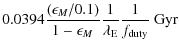 $\displaystyle 0.0394\frac{(\epsilon_M/0.1)}{1-\epsilon_M}\frac{1}{\lambda_{\rm E}}\frac{1}{f_{{\rm duty}}}~{\rm Gyr}$