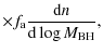 $\displaystyle \times f_{\rm a} \frac{{\rm d}n}{{\rm d}\log M_{{\rm BH}}},$
