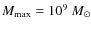 $M_{{\rm max}}=10^9~M_\odot$