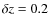 $\delta z=0.2$