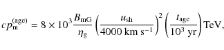 \begin{displaymath}%
cp_{\rm m}^{\rm (age)}=8\times10^3
\frac{B_{\rm mG}}{\eta_{...
...ht)^2
\left(\frac{t_{\rm age}}{10^3~{\rm yr}}\right){\rm TeV},
\end{displaymath}