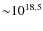 ${\sim}{10}^{18.5}$