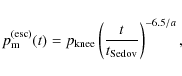 \begin{displaymath}%
p_{\rm m}^{\rm (esc)}(t)=p_{\rm knee}
\left(\frac{t}{t_{\rm Sedov}}\right)^{-6.5/a},
\end{displaymath}