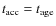$t_{\rm acc}=t_{\rm age}$