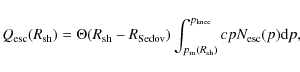 \begin{displaymath}%
Q_{\rm esc}(R_{\rm sh}) = \Theta (R_{\rm sh}-R_{\rm Sedov})...
...rm m}(R_{\rm sh})}^{p_{\rm knee}} cp N_{\rm esc}(p) {\rm d} p,
\end{displaymath}