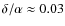 $\delta/\alpha\approx0.03$