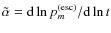 $\tilde{\alpha}={\rm d}\ln p_m^{(\rm esc)}/{\rm d}\ln t$