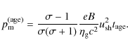 \begin{displaymath}%
p_{\rm m}^{\rm (age)} = \frac{\sigma-1}{\sigma(\sigma+1)}\frac{eB}{\eta_{\rm g}c^2}u_{\rm sh}^2t_{\rm age}.
\end{displaymath}