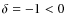 $\delta = -1 < 0$