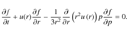 \begin{displaymath}%
\frac{\partial f}{\partial t}+u(r)\frac{\partial f}{\partia...
...ft(r^2u\left(r\right)\right)p
\frac{\partial f}{\partial p}=0.
\end{displaymath}