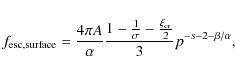 \begin{displaymath}%
f_{\rm esc,surface}=\frac{4\pi A}{\alpha}\frac{1-\frac{1}{\sigma}-\frac{\xi_{\rm cr}}{2}}{3}p^{-s-2-\beta/\alpha},
\end{displaymath}
