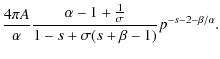 $\displaystyle \frac{4\pi A}{\alpha}\frac{\alpha-1+\frac{1}{\sigma}}{1-s+\sigma (s+\beta-1)}p^{-s-2-\beta/\alpha}.$