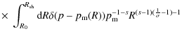 $\displaystyle \times ~ \int_{R_0}^{R_{\rm sh}}{\rm d}R \delta(p-p_{\rm m}(R))p_{\rm m}^{-1-s}R^{(s-1)(\frac{1}{\sigma}-1)-1}$