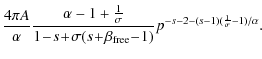 $\displaystyle \frac{4\pi A}{\alpha}\frac{\alpha-1+\frac{1}{\sigma}}{1\!-\!s\!+\!\sigma (s\!+\!\beta_{\rm free}\!-\!1)}p^{-s-2-(s-1)(\frac{1}{\sigma}-1)/\alpha}.$