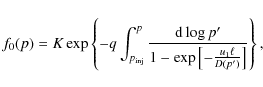 \begin{displaymath}%
f_0(p)=K\exp\left\{
-q\int_{p_{\rm inj}}^p\frac{{\rm d}\log p'}
{1-\exp\left[-\frac{u_1\ell}{D(p')}\right]}
\right\},
\end{displaymath}