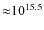 ${\approx}10^{15.5}$