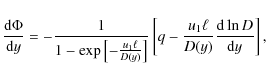 \begin{displaymath}%
\frac{{\rm d}\Phi}{{\rm d} y} = -\frac{1}{1-\exp\left[-\fra...
...t[q-\frac{u_1\ell}{D(y)}\frac{{\rm d}\ln D}{{\rm d} y}\right],
\end{displaymath}