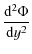 $\displaystyle %
\frac{{\rm d}^2\Phi}{{\rm d} y^2}$
