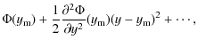 $\displaystyle \Phi(y_{\rm m}) +
\frac{1}{2}\frac{\partial^2\Phi}{\partial y^2}(y_{\rm m})(y-y_{\rm m})^2
+ \cdots,$