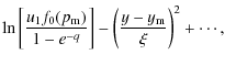 $\displaystyle \ln\left[
\frac{u_1f_0(p_{\rm m})}{1-e^{-q}}\right]
-\left(\frac{y-y_{\rm m}}{\xi}\right)^2 + \cdots,$
