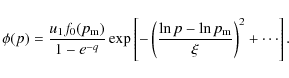 \begin{displaymath}%
\phi(p) = \frac{u_1f_0(p_{\rm m})}{1-e^{-q}}
\exp\left[-\left(\frac{\ln p-\ln p_{\rm m}}{\xi}\right)^2
+\cdots\right].
\end{displaymath}