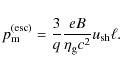 \begin{displaymath}%
p_{\rm m}^{\rm (esc)} =
\frac{3}{q}\frac{eB}{\eta_{\rm g}c^2}u_{\rm sh} \ell.
\end{displaymath}
