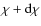 $\chi+{\rm d}\chi$
