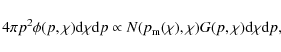 \begin{displaymath}%
4 \pi p^2 \phi(p,\chi) {\rm d}\chi {\rm d} p
\propto N(p_{\rm m}(\chi),\chi)G(p,\chi){\rm d}\chi {\rm d} p,
\end{displaymath}