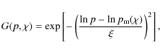 \begin{displaymath}%
G(p,\chi)=
\exp\left[-\left(\frac{\ln p-\ln p_{\rm m}(\chi)}{\xi}\right)^2\right],
\end{displaymath}