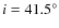 $i = 41.5^\circ$