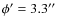 $\phi' = 3.3^{\prime\prime}$