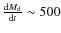 $\frac{{\rm d}M_{\rm d}}{{\rm d}t} \sim 500$