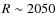 $R\sim 2050$