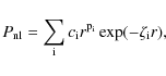 \begin{displaymath}P_{{\rm nl}} =
\sum_{{\rm i}}c_{{\rm i}}r^{{\rm p_{{\rm i}}}}\exp(-\zeta_{{\rm i}}r),
\end{displaymath}