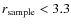 $r_{\rm sample} < 3.3$