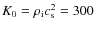 $K_0 = \rho_{\rm i}c^2_{\rm s} = 300$