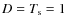 $D = T_{\rm s} = 1$
