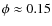 $\phi\approx0.15$