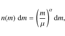 \begin{displaymath}%
n(m) \; {\rm d}m = \left( \frac{m}{\mu} \right)^\alpha {\rm d}m,
\end{displaymath}