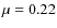 $\mu=0.22$