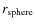$r_{\rm sphere}$