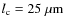 $l_{\rm c} = 25~\rm\mu m$