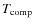 $T_{\rm comp}$