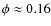 $\phi \approx 0.16$