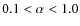 $0.1 < \alpha < 1.0$