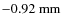 $-0.92~\rm mm$