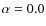 $\alpha = 0.0$