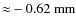 ${\approx}-0.62~\rm mm$